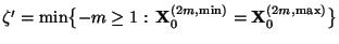 $ \zeta^\prime=\min\bigl\{-m\ge
1:\,{\mathbf{X}}_0^{(2m,\min)}={\mathbf{X}}_0^{(2m,\max)}\bigr\}$