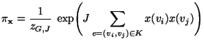 $\displaystyle \pi_{\mathbf{x}}=\frac{1}{z_{G,J}}\;\exp\Biggl(J\sum\limits_{e=(v_i,v_j)\in K} x(v_i)x(v_j)\Biggr)$