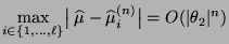 $\displaystyle \max\limits_{i\in\{1,\ldots,\ell\}}\bigl\vert\;\widehat\mu-\widehat\mu^{(n)}_i\bigr\vert
= O(\vert\theta_2\vert^n)
$