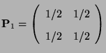 $\displaystyle {\mathbf{P}}_1=\left(\begin{array}{ll}
1/2 &1/2\\  [2pt]
1/2 & 1/2
\end{array}\right)$