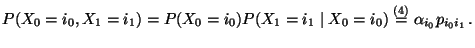 % latex2html id marker 26717
$\displaystyle P(X_0=i_0,X_1=i_1)=P(X_0=i_0)P(X_1=i_1\mid
X_0=i_0)\stackrel{(\ref{mar.pro.for})}{=}\alpha_{i_0}p_{i_0i_1}\,.
$