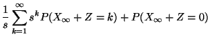 $\displaystyle \frac{1}{s}\sum_{k=1}^\infty s^kP(X_\infty+Z=k)+P(X_\infty+Z=0)$