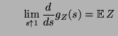$\displaystyle \qquad
\lim_{s\uparrow 1} \frac{d}{ds} g_Z(s)={\mathbb{E}\,}Z\,
$