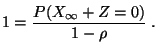 $\displaystyle 1=\frac{P(X_\infty+Z=0)}{1-\rho}\;.
$