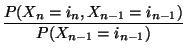 $\displaystyle \frac{P(X_n=i_n,X_{n-1}=i_{n-1})}{P(X_{n-1}=i_{n-1})}$
