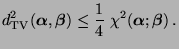 $\displaystyle d_{\rm TV}^2({\boldsymbol{\alpha}},{\boldsymbol{\beta}})\le \frac{1}{4}\;\chi^2({\boldsymbol{\alpha}};{\boldsymbol{\beta}})\,.$