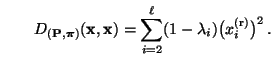 $\displaystyle \qquad
D_{({\mathbf{P}},{\boldsymbol{\pi}})}({\mathbf{x}},{\mathbf{x}})=\sum\limits_{i=2}^\ell
(1-\lambda_i)\bigl(x_i^{\rm (r)}\bigr)^2\,.
$