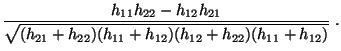 $\displaystyle \frac{\displaystyle h_{11}h_{22}-h_{12}h_{21}}{\displaystyle
\sqrt{(h_{21}+h_{22})(h_{11}+h_{12})(h_{12}+h_{22})(h_{11}+h_{12})}}\;.$