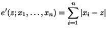 $\displaystyle e^\prime(z;x_1,\ldots,x_n)=\sum_{i=1}^n \vert x_i-z\vert
$
