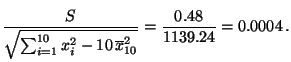 $\displaystyle \frac{S}{\sqrt{\sum_{i=1}^{10}x_i^2-10\,\overline x^2_{10}
}}=\frac{0.48}{1139.24}=0.0004\,.
$