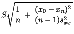 $\displaystyle S\sqrt{\frac{1}{n}\,+\,\frac{(x_0-\overline
x_n)^2}{(n-1)s^2_{xx}}}$