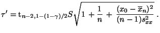 $\displaystyle \tau^\prime={\rm t}_{n-2,1-(1-\gamma)/2}S\sqrt{1\,+\frac{1}{n}\,+\,\frac{(x_0-\overline
x_n)^2}{(n-1)s^2_{xx}}}\;.
$