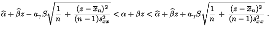 $\displaystyle \widehat\alpha+\widehat\beta z-a_\gamma S\sqrt{\frac{1}{n}\,+\,\f...
...z+a_\gamma S\sqrt{\frac{1}{n}\,+\,\frac{(z-\overline x_n)^2}{(n-1)s^2_{xx}}}\;.$