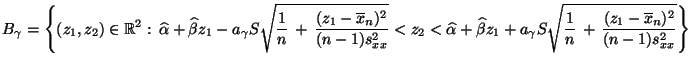 $\displaystyle B_\gamma=\Biggl\{(z_1,z_2)\in\mathbb{R}^2:\,\widehat\alpha+\wideh...
...mma S\sqrt{\frac{1}{n}\,+\,\frac{(z_1-\overline x_n)^2}{(n-1)s^2_{xx}}}\Biggl\}$