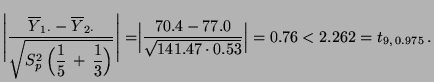 $\displaystyle \Biggl\vert\frac{\overline Y_{1\cdot}-\overline Y_{2\cdot}
}{\sqr...
...rac{70.4-77.0}{\sqrt{141.47\cdot
0.53}}\Bigr\vert=0.76<2.262= t_{9,\,0.975}\,.
$