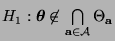 % latex2html id marker 15297
$ H_1:
{\boldsymbol{\theta}}\not\in\bigcap\limits_{{\mathbf{a}}\in\mathcal{A}}\Theta_{\mathbf{a}}$