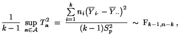 $\displaystyle \frac{1}{k-1}\;\sup\limits_{{\mathbf{a}}\in\mathcal{A}}\, T_{\mat...
...ot}- \overline Y_{\cdot\cdot}\bigr)^2}{(k-1)S^2_p} \;\sim\;{\rm F}_{k-1,n-k}\,,$