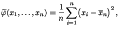 $\displaystyle \widetilde\varphi(x_1,\ldots,x_n)=\frac{1}{n}\sum_{i=1}^n \bigl(x_i-\overline x_n\bigr)^2\,,$