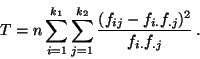 \begin{displaymath}T = n\sum\limits_{i=1}^{k_1}\sum\limits_{j=1}^{k_2} \frac{(f_{ij}-f_{i.}f_{.j})^2}{f_{i.}f_{.j}}\,.\end{displaymath}