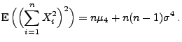 $\displaystyle {\mathbb{E}\,}\Bigl(\Bigl(\sum\limits_{i=1}^n
 X_i^2\Bigr)^2\Bigr)=n\mu_4+n(n-1)\sigma^4\,.$