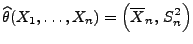 $\displaystyle \widehat\theta(X_1,\ldots,X_n)=\Bigl(\overline X_n ,\,S_n^2\Bigr)
$