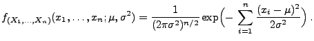 $\displaystyle f_{(X_1,\ldots,X_n)}(x_1,\ldots,x_n;\mu,\sigma^2) =
\frac{1}{(2\...
...n/2}}
\exp\Bigl(-\,\sum\limits_{i=1}^n\frac{(x_i-\mu)^2}{2\sigma^2}\Bigr)\,.
$