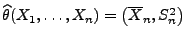 $ \widehat\theta(X_1,\ldots,X_n)=\bigl(\overline X_n,S_n^2\bigr)$