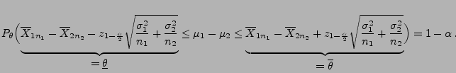 $\displaystyle P_\theta\Bigl(\underbrace{\overline X_{1n_1}-\overline
X_{2n_2}-...
...rac{\sigma_2^2}{n_2}}}_{
\displaystyle=\overline\theta}\Bigr)
= 1-\alpha\,.
$