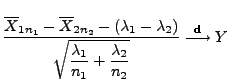 $\displaystyle \frac{\overline X_{1n_1}-\overline
 X_{2n_2}-(\lambda_1-\lambda_2...
...da_1}{n_1}+
 \frac{\lambda_2}{n_2}}} \overset{\textrm{d}}{\longrightarrow}
 Y\;$