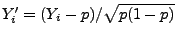$ Y_i^\prime=(Y_i-p)/\sqrt{p(1-p)}$