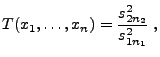 $\displaystyle T(x_1,\ldots,x_n)=\frac{s^2_{2n_2}}{s^2_{1n_1}}\;,$