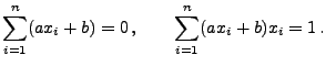 $\displaystyle \sum\limits_{i=1}^n (ax_i+b)=0\,,\qquad \sum\limits_{i=1}^n
(ax_i+b)x_i=1\,.
$