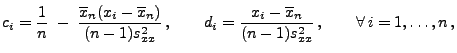$\displaystyle c_i=\frac{1}{n}\;-\;\frac{\overline x_n(x_i-\overline
x_n)}{(n-1...
...d_i=\frac{x_i-\overline
x_n}{(n-1)s^2_{xx}}\,,\qquad\forall\,i=1,\ldots,n\,,
$