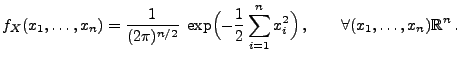 $\displaystyle f_X(x_1,\ldots,x_n)=\frac{1}{(2\pi)^{n/2}}\;\exp\Bigl(-\frac{1}{2...
...m\limits_{i=1}^n
x_i^2\Bigr)\,,\qquad\forall (x_1,\ldots,x_n)\mathbb{R}^n\,.
$