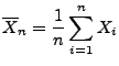 $\displaystyle \overline X_n=\frac{1}{n}\sum\limits _{i=1}^n X_i$