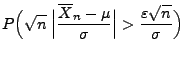 $\displaystyle P\Bigl(\sqrt{n}\; \Bigl\vert\frac{\overline X_n
-\mu}{\sigma}\Bigr\vert>\frac{\varepsilon\sqrt{n}}{\sigma} \Bigr)$