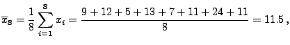 $\displaystyle \overline x_8=\frac{1}{8}\sum_{i=1}^8 x_i=
\frac{9+12+5+13+7+11+24+11}{8}=11.5\,,
$