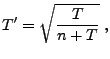 $\displaystyle T^\prime=\sqrt{\frac{T}{n+T}}\;,$