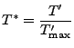 $\displaystyle T^*=\frac{T^\prime}{T^\prime_{\max}}
$