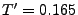 $ T^\prime=0.165$