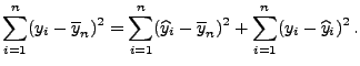 $\displaystyle \sum_{i=1}^n (y_i-\overline y_n)^2=\sum_{i=1}^n (\widehat
 y_i-\overline y_n)^2+\sum_{i=1}^n (y_i-\widehat y_i)^2\,.$