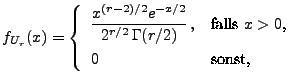 $\displaystyle f_{U_r}(x)=\left\{\begin{array}{ll}\displaystyle \frac{x^{(r-2)/2...
...Gamma(r/2)}\,, & \mbox{falls $x>0$,}\\  
 0 & \mbox{sonst,}
 \end{array}\right.$