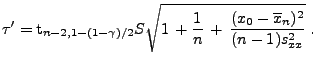 $\displaystyle \tau^\prime={\rm
t}_{n-2,1-(1-\gamma)/2}S\sqrt{1\,+\frac{1}{n}\,+\,\frac{(x_0-\overline
x_n)^2}{(n-1)s^2_{xx}}}\;.
$