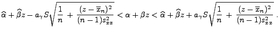 $\displaystyle \widehat\alpha+\widehat\beta z-a_\gamma
 S\sqrt{\frac{1}{n}\,+\,\...
...a_\gamma
 S\sqrt{\frac{1}{n}\,+\,\frac{(z-\overline
 x_n)^2}{(n-1)s^2_{xx}}}\;.$