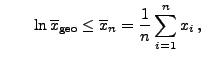 $\displaystyle \qquad \ln \overline x_{\rm geo}\le\overline
x_n =\frac{1}{n}\sum\limits_{i=1}^n x_i\,,
$