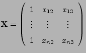 $\displaystyle {\mathbf{X}}=\left(\begin{array}{ccc} 1 & x_{12} & x_{13}\\
\vdots & \vdots & \vdots\\
1 & x_{n2} & x_{n3}
\end{array}\right)
$