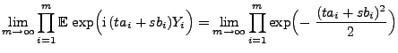 $\displaystyle \lim\limits_{m\to\infty}\prod\limits_{i=1}^m{\mathbb{E}\,}\exp\Bi...
...s_{m\to\infty}
\prod\limits_{i=1}^m\exp\Bigl(-\;\frac{
(ta_i+s b_i)^2}{2}\Bigr)$
