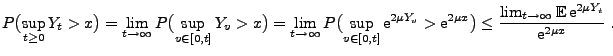$\displaystyle P\bigl(\sup_{t\ge 0} Y_t> x\bigr)=\lim_{t\to\infty}
P\bigl(\sup_{...
...\frac{\lim_{t\to\infty}{\mathbb{E}\,}{\rm e}^{2\mu Y_t}}{ {\rm e}^{2\mu x}}\;.
$
