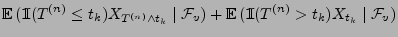 $\displaystyle {\mathbb{E}\,}( {1\hspace{-1mm}{\rm I}}(T^{(n)}\le t_k) X_{T^{(n)...
...{\mathbb{E}\,}( {1\hspace{-1mm}{\rm I}}(T^{(n)}> t_k)
X_{t_k}\mid\mathcal{F}_v)$