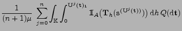 $\displaystyle \frac{1}{(n+1)\mu}\;\sum_{j=0}^n\int_{\mathbb{K}}
\int_0^{{\mathb...
...{s}}^{({\mathbf{U}}^j({\mathbf{t}}))})\bigr)\,{\rm d}h \,Q({\rm d}{\mathbf{t}})$